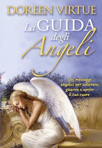La guida degli angeli. 365 messaggi angelici per sollevare, guarire e aprire il tuo cuore La guida degli angeli. 365 messaggi angelici per sollevare, guarire e aprire il tuo cuore