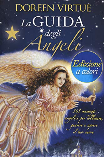 La guida degli angeli. 365 messaggi angelici per sollevare, guarire e aprire il tuo cuore La guida degli angeli. 365 messaggi angelici per sollevare, guarire e aprire il tuo cuore