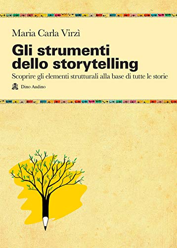 Gli strumenti dello storytelling. Come scrivere narrativa, cinema, teatro, graphic novel, favole utilizzando strutture e modelli della sceneggiatura (Manuali)