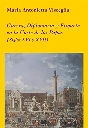 Guerra, diplomacia y etiqueta en la corte de los Papas (siglos XVI y XVII) (La Corte en Europa, Band 5)