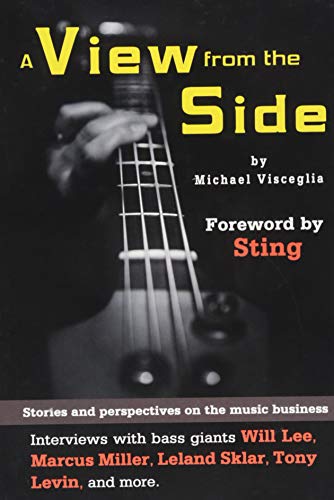 A View from the Side - Stories and Perspectives on the Music Business: Interviews with Bass Giants Will Lee, Marcus Miller, Leland Sklar, Tony Levin, and More (Wizdom Media)