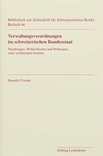 Verwaltungsverordnungen im schweizerischen Bundesstaat: Wandlungen, Wirklichkeiten und Wirkungen eines schillernden Instituts (Bibliothek zur Zeitschrift für Schweizerisches Recht: Beiheft) von Helbing & Lichtenhahn