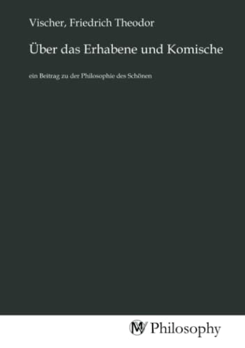 Über das Erhabene und Komische: ein Beitrag zu der Philosophie des Schönen