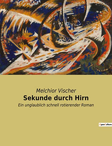 Sekunde durch Hirn: Ein unglaublich schnell rotierender Roman