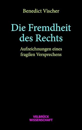 Die Fremdheit des Rechts: Aufzeichnungen eines fragilen Versprechens