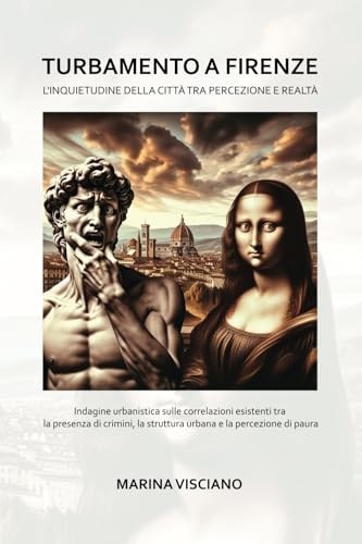 TURBAMENTO A FIRENZE: L'INQUIETUDINE DELLA CITTÀ TRA PERCEZIONE E REALTÀ: Indagine urbanistica sulle correlazioni esistenti tra la presenza di crimini, la struttura urbana e la percezione di paura von Amazon KDP