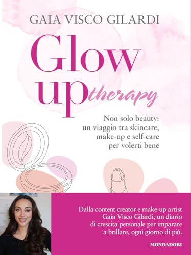 Glow up therapy. Non solo beauty: un viaggio tra skincare, make-up e self-care per volerti bene (Webstar) von Mondadori Electa