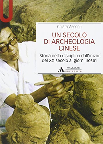 Un secolo di archeologia cinese. Storia della disciplina dall'inizio del XX secolo ai giorni nostri (Manuali) von Mondadori Università