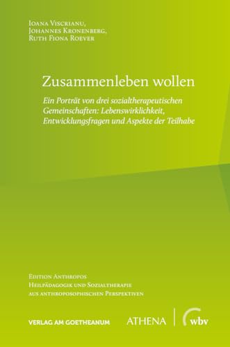 Zusammenleben wollen: Ein Porträt von drei sozialtherapeutischen Gemeinschaften: Lebenswirklichkeit, Entwicklungsfragen und Aspekte der Teilhabe ... aus anthroposophischen Perspektiven) von Verlag am Goetheanum