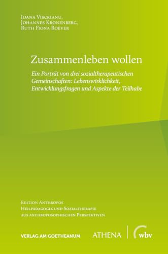 Zusammenleben wollen: Ein Porträt von drei sozialtherapeutischen Gemeinschaften: Lebenswirklichkeit, Entwicklungsfragen und Aspekte der Teilhabe ... aus anthroposophischen Perspektiven)