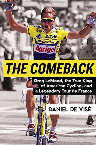 Comeback: Greg LeMond, the True King of American Cycling, and a Legendary Tour de France