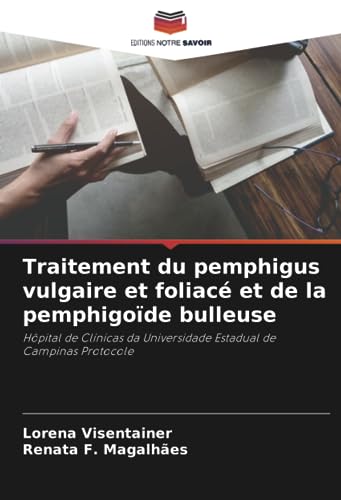 Traitement du pemphigus vulgaire et foliacé et de la pemphigoïde bulleuse: Hôpital de Clínicas da Universidade Estadual de Campinas Protocole von Editions Notre Savoir