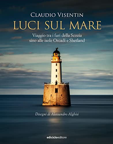 Luci sul mare. Viaggio tra i fari della Scozia sino alle isole Orcadi e Shetland (Altri viaggi) von Ediciclo