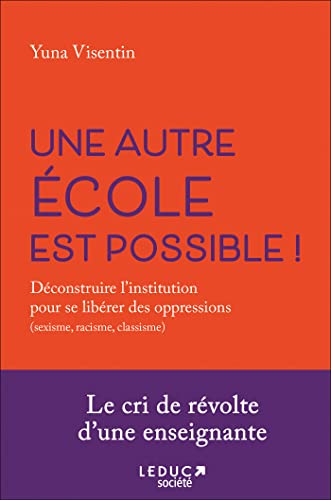 Une autre école est possible: Déconstruire l'institution pour se libérer des oppressions (sexisme, racisme, classisme) von LEDUC SOCIETE