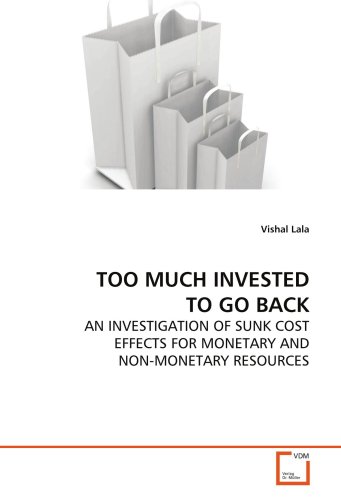 TOO MUCH INVESTED TO GO BACK: AN INVESTIGATION OF SUNK COST EFFECTS FOR MONETARY AND NON-MONETARY RESOURCES von VDM Verlag