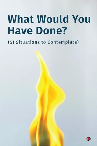 What Would You Have Done?: (51 Situations to Contemplate) von Notion Press