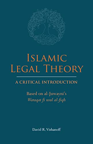 Islamic Legal Theory: A Critical Introduction Based on al-Juwayni's Waraqat fi usul al-fiqh Islamic Legal Theory: A Critical Introduction Based on al-Juwayni's Waraqat fi usul al-fiqh