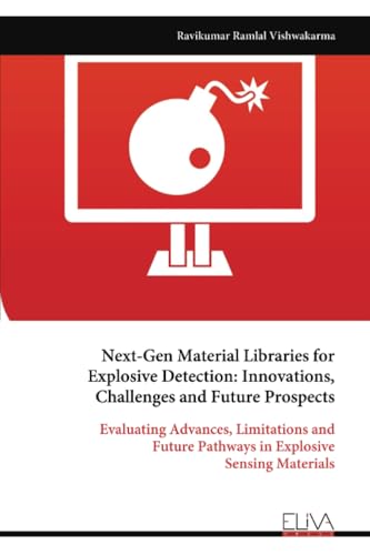 Next-Gen Material Libraries for Explosive Detection: Innovations, Challenges and Future Prospects: Evaluating Advances, Limitations and Future Pathways in Explosive Sensing Materials von Eliva Press