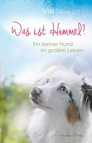 Was ist Himmel?: Ein kleiner Hund im großen Leben von Aquamarin