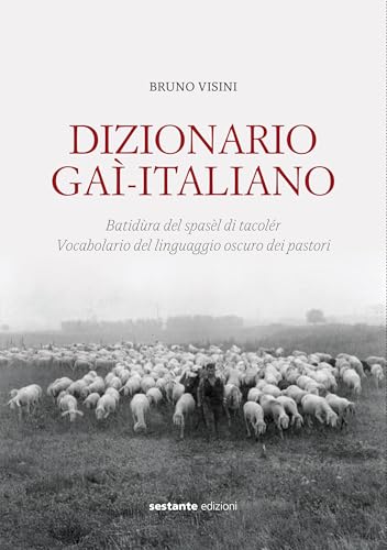 Dizionario Gaì-Italiano. Batidùra del spasèl di tacolér. Vocabolario del linguaggio oscuro dei pastori von Sestante