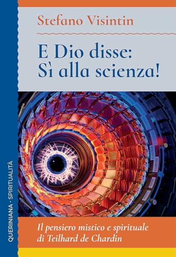 E Dio disse: sì alla scienza! Il pensiero mistico e spirituale di Teilhard de Chardin (Spiritualità) von Queriniana