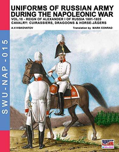 Uniforms of Russian army during the Napoleonic war vol.10: Cavalry: Cuirassiers, Dragoons & Horse-Jägers (Soldier, Weapons & Uniforms NAP, Band 15) von Soldiershop