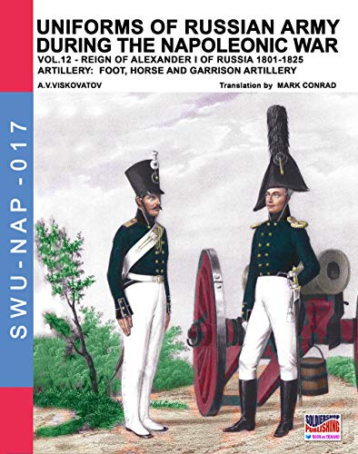 Uniforms of Russian army during the Napoleonic war vol.12: Artillery: Foot, Horse and Garrison Artillery (Soldiers, Weapons & Uniforms, Band 17) von Luca Cristini Editore