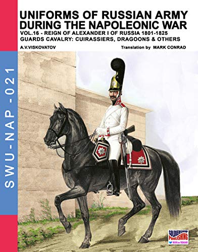Uniforms of Russian army during the Napoleonic war vol.16: The Guards Cavalry: Cuirassiers, Dragoons & Others (Soldiers, Weapons & Uniforms NAP, Band 21) von Luca Cristini Editore