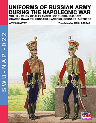Uniforms of Russian army during the Napoleonic war vol.17: The Guards Cavalry: Hussars, Lancers, Cossacks & Others (Soldiers, Weapons & Uniforms NAP, Band 22)