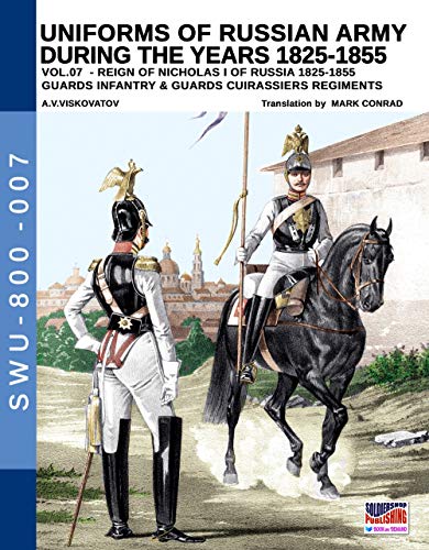 Uniforms of Russian army during the years 1825-1855 vol. 07: Guards infantry & Guards cuirassier regiments (Soldiers, Weapons & Uniforms 800, Band 7) von Soldiershop