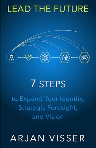 LEAD THE FUTURE: 7 Steps to Expand Your Identity, Strategic Foresight, and Vision von SCAP Books