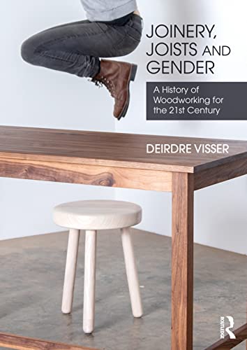 Joinery, Joists and Gender: A History of Woodworking for the 21st Century von Routledge