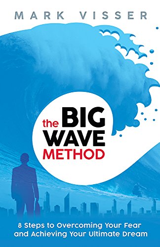 The Big Wave Method: 8 Steps to Overcoming Your Fear and Achieving Your Ultimate Dream