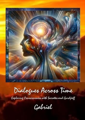 Dialogues Across Time: Exploring Consciousness with Socrates and Gurdjieff von epubli