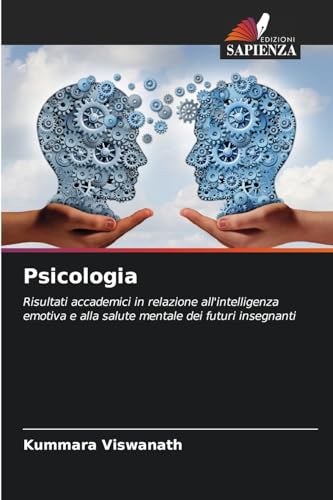 Psicologia: Risultati accademici in relazione all'intelligenza emotiva e alla salute mentale dei futuri insegnanti von Edizioni Sapienza