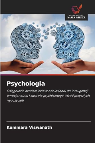 Psychologia: Osi¿gni¿cia akademickie w odniesieniu do inteligencji emocjonalnej i zdrowia psychicznego w¿ród przysz¿ych nauczycieli von Wydawnictwo Nasza Wiedza