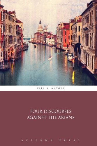 Four Discourses Against the Arians Four Discourses Against the Arians von Aeterna Press