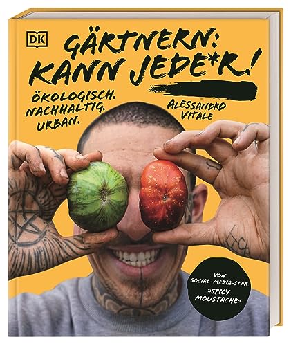 Gärtnern: kann jede*r!: Ökologisch. Nachhaltig. Urban. Von Social-Media-Star "Spicy Moustache". Urban Gardening - cool, inspirierend und unkonventionell