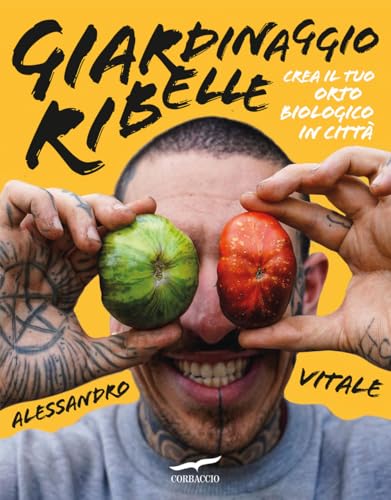 Giardinaggio ribelle. Crea il tuo orto biologico in città (I libri del benessere)