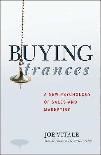 Buying Trances: A New Psychology of Sales and Marketing Buying Trances: A New Psychology of Sales and Marketing