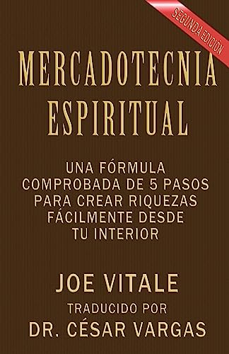 Mercadotecnia Espiritual Segunda Edición: Una fórmula comprobada de 5 pasos para crear riquezas fácilmente desde tu interior