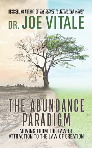 The Abundance Paradigm: Moving From The Law of Attraction to The Law of Creation