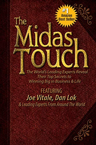 The Midas Touch: The World's Leading Experts Reveal Their Top Secrets to Winning Big in Business & Life The Midas Touch: The World's Leading Experts Reveal Their Top Secrets to Winning Big in Business & Life