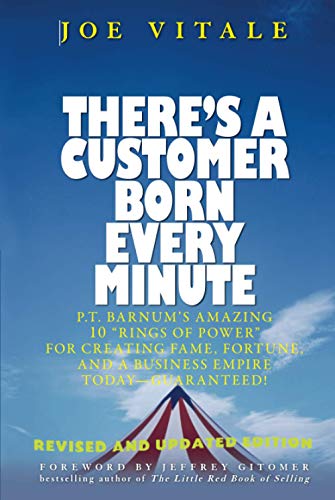 There's a Customer Born Every Minute: P.T. Barnum's Amazing 10 Rings of Power for Creating Fame, Fortune, and a Business Empire Today -- Guaranteed!