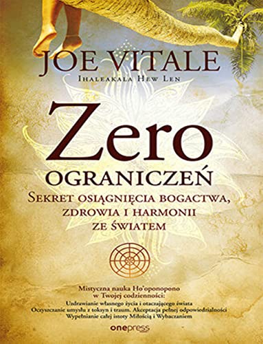 Zero ograniczeń: Sekret osiągnięcia bogactwa, zdrowia i harmonii ze światem von onepress