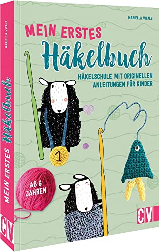 Mein erstes Häkelbuch: Häkelschule mit originellen Anleitungen. Für Kinder ab 6 Jahren. 15 Anleitungen zum Häklen lernen. von Christophorus Verlag