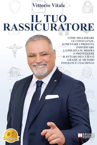 Il Tuo Rassicuratore: Come Migliorare Le Consulenze, Aumentare I Profitti, Individuare La Polizza Su Misura E Proteggere Il Futuro Dei Clienti Grazie Al Metodo Insurance Coaching® von Bruno Editore