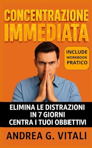 Concentrazione Immediata: Elimina le Distrazioni in 7 Giorni. Centra i Tuoi Obbiettivi: Focus e concentrazione, Obiettivi, Concentrazione mentale, Come essere produttivi, Migliorare la concentrazione Concentrazione Immediata: Elimina le Distrazioni in 7 Giorni. Centra i Tuoi Obbiettivi: Focus e concentrazione, Obiettivi, Concentrazione mentale, Come essere produttivi, Migliorare la concentrazione von Independently published