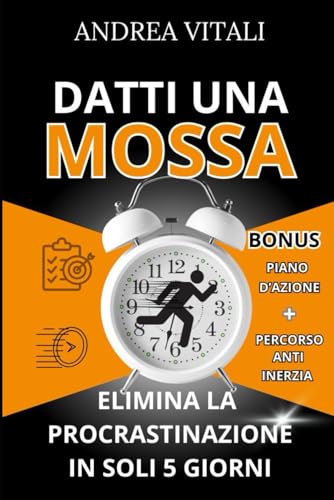 Datti una Mossa: Elimina la Procrastinazione in Soli 5 Giorni: Superare la Procrastinazione, combattere la procrastinazione, procrastinare libro, come smettere di procrastinare, obbiettivi personali Datti una Mossa: Elimina la Procrastinazione in Soli 5 Giorni: Superare la Procrastinazione, combattere la procrastinazione, procrastinare libro, come smettere di procrastinare, obbiettivi personali von Independently published
