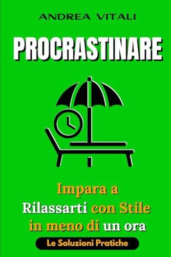 Procrastinare: Impara l'Arte di Non Fare Nulla con Stile, in meno di un' ora.: Procrastinazione, come smettere di procastinare e gestione del tempo, vivere senza stress e superare la procrastinazione Procrastinare: Impara l'Arte di Non Fare Nulla con Stile, in meno di un' ora.: Procrastinazione, come smettere di procastinare e gestione del tempo, vivere senza stress e superare la procrastinazione von Independently published